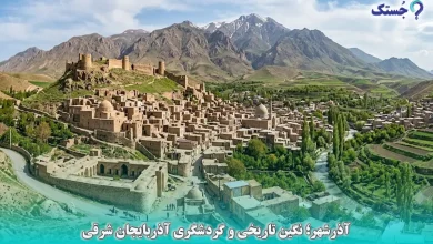 آذرشهر؛ نگین تاریخی و گردشگری آذربایجان شرقی